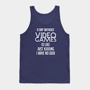 A Day without Video Games Is Like Just Kidding I Have No Idea Tank Top